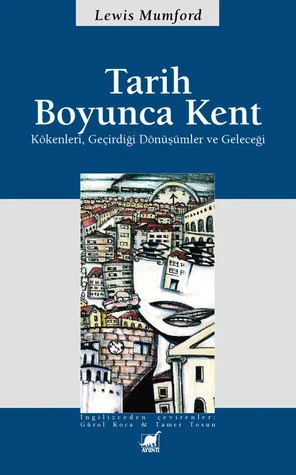 Tarih Boyunca Kent - Kökenleri Geçirdiği Dönüşümler ve Geleceği kapağı